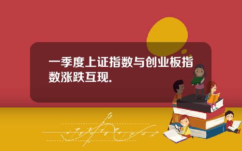 一季度上证指数与创业板指数涨跌互现.