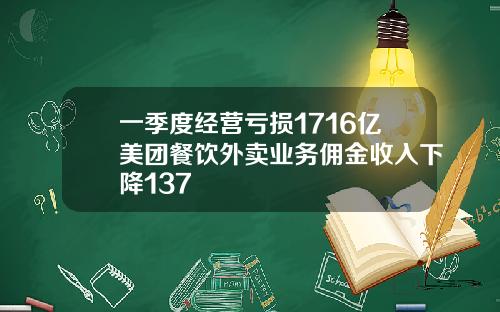 一季度经营亏损1716亿美团餐饮外卖业务佣金收入下降137