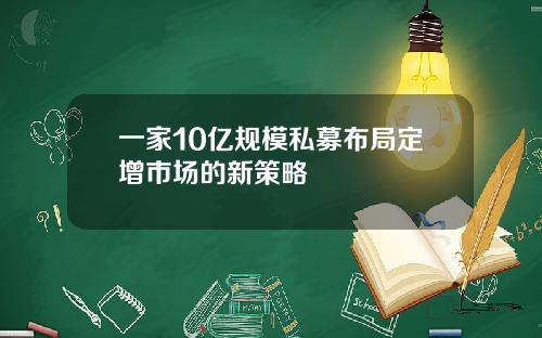 一家10亿规模私募布局定增市场的新策略