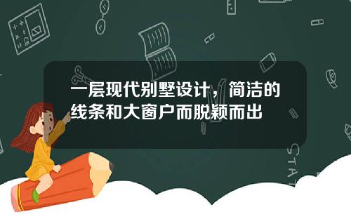 一层现代别墅设计，简洁的线条和大窗户而脱颖而出