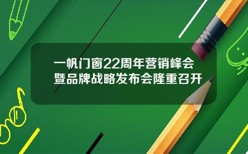 一帆门窗22周年营销峰会暨品牌战略发布会隆重召开