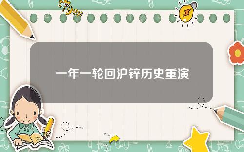 一年一轮回沪锌历史重演