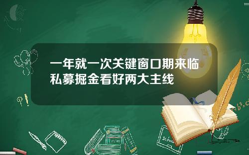 一年就一次关键窗口期来临私募掘金看好两大主线