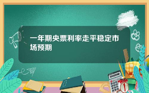 一年期央票利率走平稳定市场预期