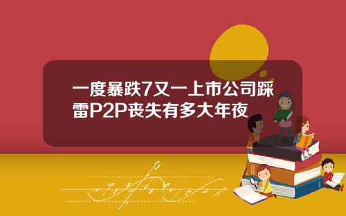 一度暴跌7又一上市公司踩雷P2P丧失有多大年夜