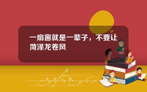 一扇窗就是一辈子，不要让菏泽龙卷风