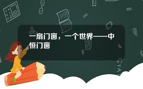 一扇门窗，一个世界——中恒门窗