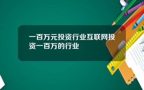 一百万元投资行业互联网投资一百万的行业