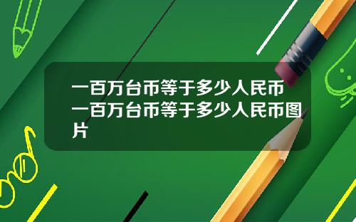 一百万台币等于多少人民币一百万台币等于多少人民币图片