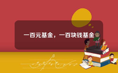 一百元基金，一百块钱基金
