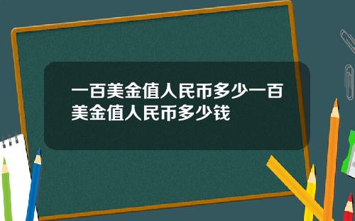 一百美金值人民币多少一百美金值人民币多少钱