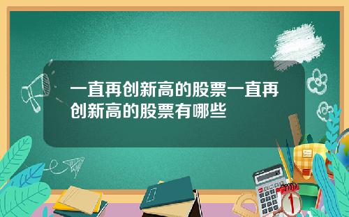 一直再创新高的股票一直再创新高的股票有哪些