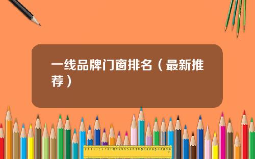 一线品牌门窗排名（最新推荐）