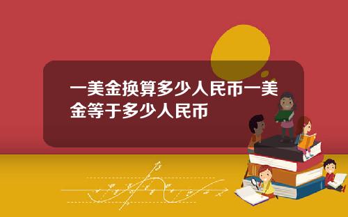 一美金换算多少人民币一美金等于多少人民币