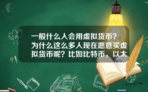 一般什么人会用虚拟货币？为什么这么多人现在愿意买虚拟货币呢？比如比特币，以太坊？