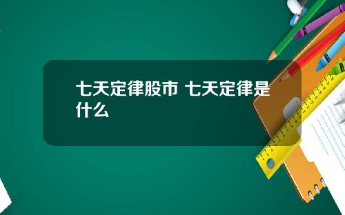 七天定律股市 七天定律是什么