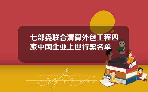 七部委联合清算外包工程四家中国企业上世行黑名单