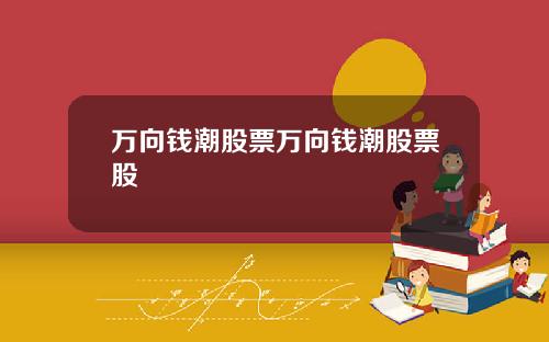 万向钱潮股票万向钱潮股票股