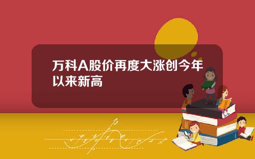 万科A股价再度大涨创今年以来新高