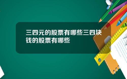 三四元的股票有哪些三四块钱的股票有哪些