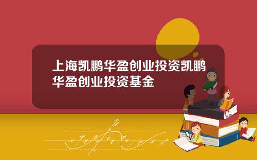 上海凯鹏华盈创业投资凯鹏华盈创业投资基金