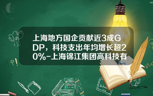 上海地方国企贡献近3成GDP，科技支出年均增长超20%-上海锦江集团高科技有限公司