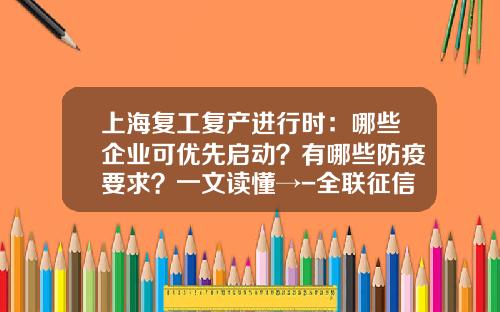 上海复工复产进行时：哪些企业可优先启动？有哪些防疫要求？一文读懂→-全联征信有限公司