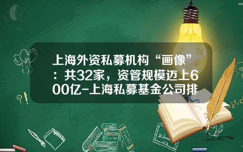 上海外资私募机构“画像”：共32家，资管规模迈上600亿-上海私募基金公司排名