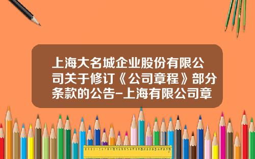 上海大名城企业股份有限公司关于修订《公司章程》部分条款的公告-上海有限公司章程