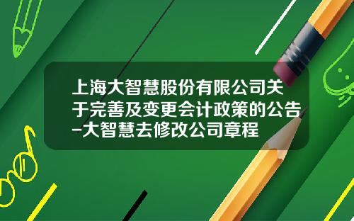 上海大智慧股份有限公司关于完善及变更会计政策的公告-大智慧去修改公司章程