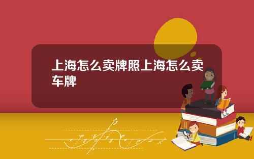 上海怎么卖牌照上海怎么卖车牌