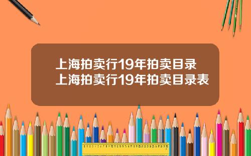 上海拍卖行19年拍卖目录上海拍卖行19年拍卖目录表