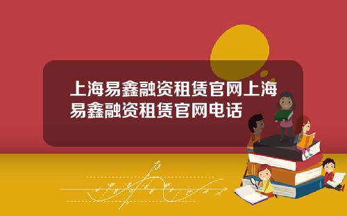 上海易鑫融资租赁官网上海易鑫融资租赁官网电话