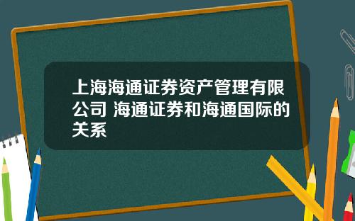 上海海通证券资产管理有限公司 海通证券和海通国际的关系