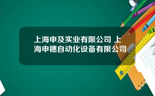 上海申及实业有限公司 上海申穗自动化设备有限公司
