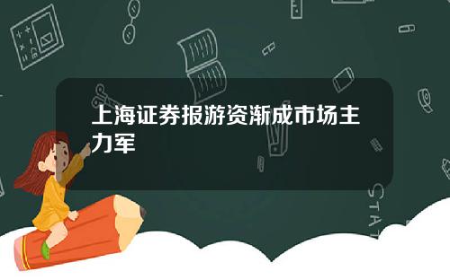 上海证券报游资渐成市场主力军