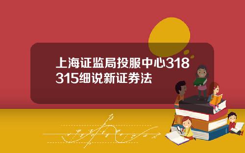 上海证监局投服中心318315细说新证券法