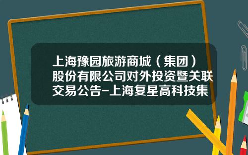 上海豫园旅游商城（集团）股份有限公司对外投资暨关联交易公告-上海复星高科技集团财务有限公司