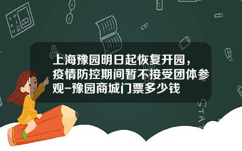 上海豫园明日起恢复开园，疫情防控期间暂不接受团体参观-豫园商城门票多少钱