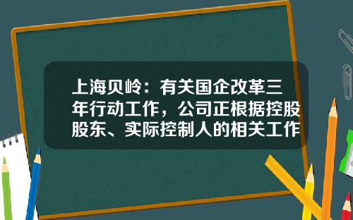上海贝岭：有关国企改革三年行动工作，公司正根据控股股东、实际控制人的相关工作部署有序推进-上海贝岭股份有限公司
