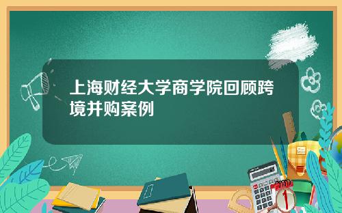 上海财经大学商学院回顾跨境并购案例
