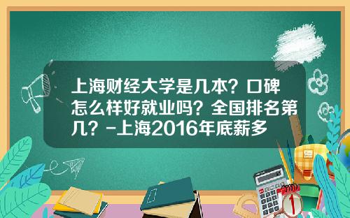 上海财经大学是几本？口碑怎么样好就业吗？全国排名第几？-上海2016年底薪多少