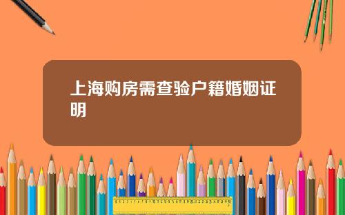 上海购房需查验户籍婚姻证明