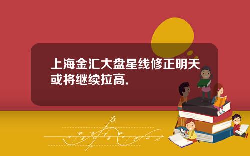 上海金汇大盘星线修正明天或将继续拉高.