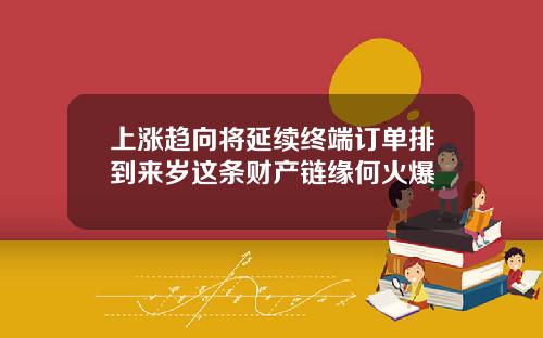 上涨趋向将延续终端订单排到来岁这条财产链缘何火爆