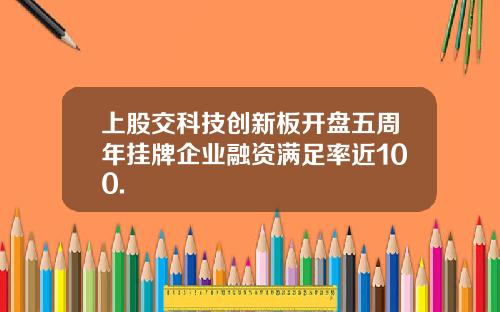 上股交科技创新板开盘五周年挂牌企业融资满足率近100.