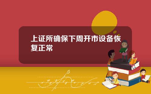 上证所确保下周开市设备恢复正常