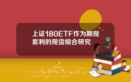 上证180ETF作为期现套利的现货组合研究