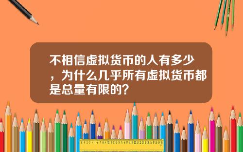 不相信虚拟货币的人有多少，为什么几乎所有虚拟货币都是总量有限的？