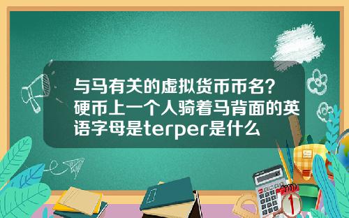 与马有关的虚拟货币币名？硬币上一个人骑着马背面的英语字母是terper是什么币